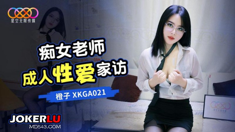  XKGA021 橙子 痴女老师成人性爱家访 星空无限传媒