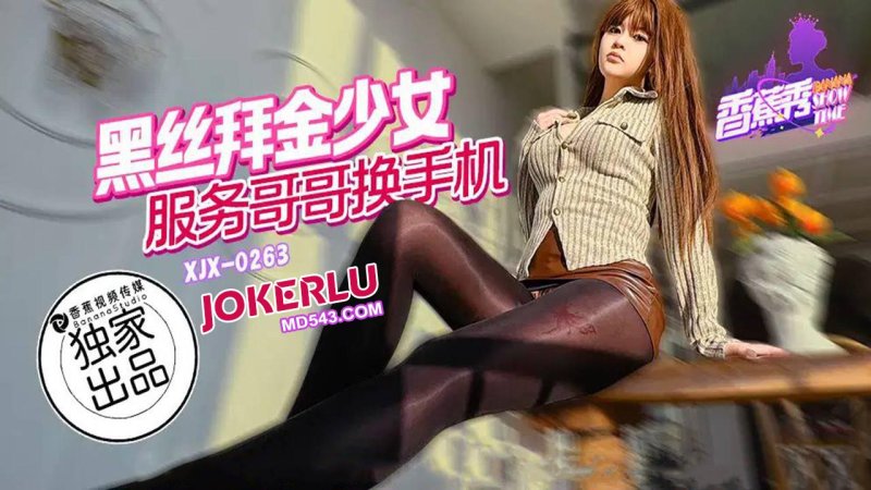  XJX-263【香蕉秀】 黑丝拜金少女，服务哥哥换手机 香蕉传媒